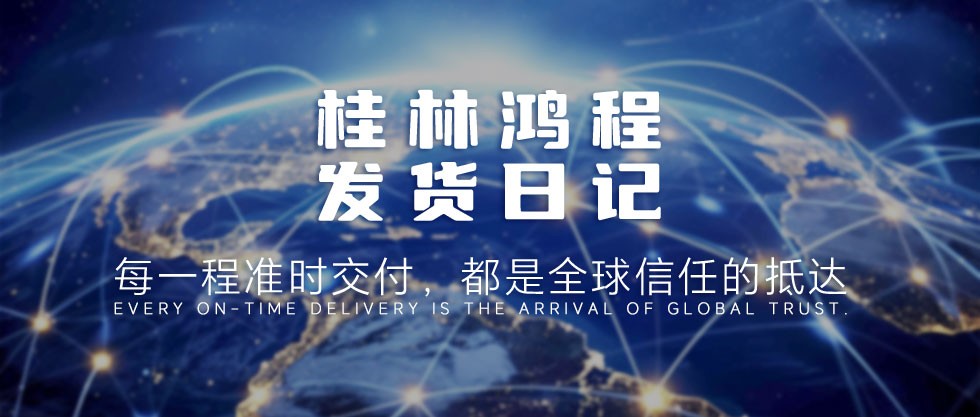 每一程准时交付，都是全球信任的抵达——桂林鸿程发货日记